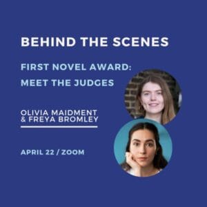 Meet the 2026 First Novel Award Judges: Olivia Maidment & Freya Bromley. Zoom event, April 22, 2026.